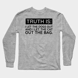 Truth is I let the dogs out Long Sleeve T-Shirt